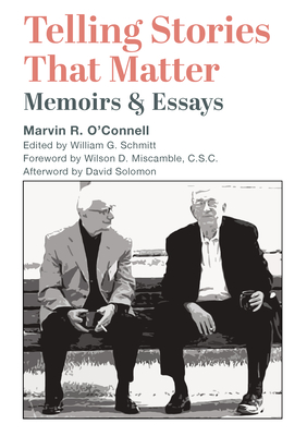 Telling Stories That Matter: Memoirs and Essays - O'Connell, Marvin R, and Schmitt, William G (Editor), and Miscamble, Wilson D (Foreword by)