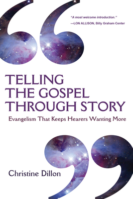 Telling the Gospel Through Story: Evangelism That Keeps Hearers Wanting More - Dillon, Christine
