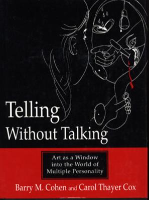 Telling Without Talking: Art as a Window Into the World of Multiple Personality - Cohen, Barry M, and Cox, Carol Thayer