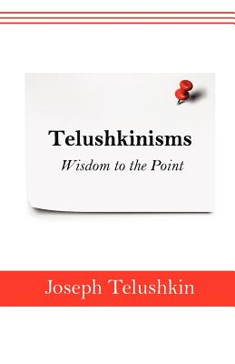Telushkinisms: Wisdom to the Point - Telushkin, Joseph, Rabbi