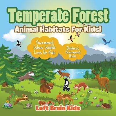 Temperate Forest - Animal Habitats for Kids! Environment Where Wildlife Lives for Kids - Children's Environment Books - Left Brain Kids