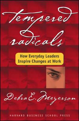 Tempered Radicals: How Everyday Leaders Inspire Change at Work - Meyerson, Debra