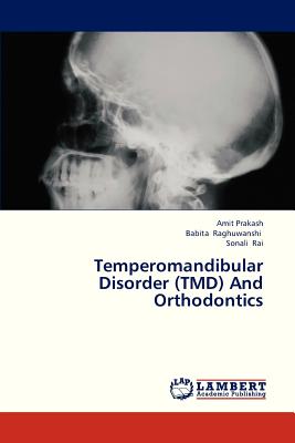 Temperomandibular Disorder (Tmd) and Orthodontics - Prakash Amit, and Raghuwanshi Babita, and Rai Sonali