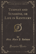 Tempest and Sunshine, or Life in Kentucky (Classic Reprint)