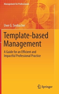 Template-Based Management: A Guide for an Efficient and Impactful Professional Practice - Seebacher, Uwe G