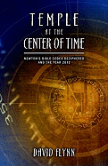 Temple at the Center of Time: Newton's Bible Codex Deciphered and the Year 2012 - Flynn, David