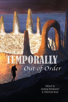 Temporally Out of Order - Bray, Patricia (Editor), and Palmatier, Joshua