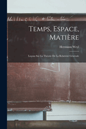 Temps, Espace, Mati?re: Le?ons Sur La Th?orie de la Relativit? G?n?rale
