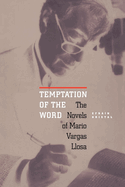 Temptation of the Word: The Novels of Mario Vargas Llosa
