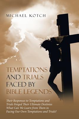 Temptations and Trials Faced by Bible Legends - Kotch, Michael