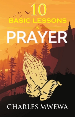 Ten Basic Lessons in Prayer - Mwewa, Charles