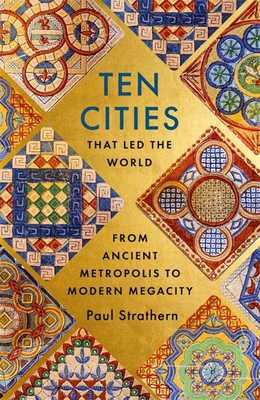 Ten Cities that Led the World: From Ancient Metropolis to Modern Megacity - Strathern, Paul