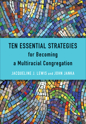Ten Essential Strategies for Becoming a Multiracial Congregation: Ten Strategies for Becoming a Multiracial Congregation - Lewis, Jacqueline J., and Janka, John