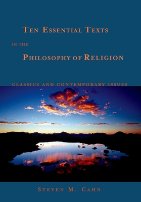 Ten Essential Texts in the Philosophy of Religion: Classics and Contemporary Issues - Cahn, Steven M (Editor)