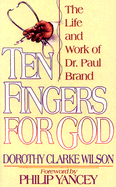 Ten Fingers for God: The Life and Work of Dr. Paul Brand - Wilson, Dorothy Clarke, and Yancey, Philip (Foreword by)