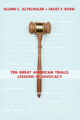 Ten Great American Trials: Lessons in Advocacy - Rossi, Faust F, and Altschuler, Glenn C