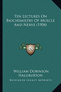 Ten Lectures On Biochemistry Of Muscle And Nerve (1904)