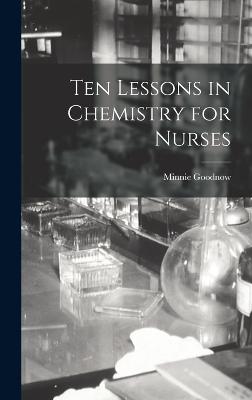 Ten Lessons in Chemistry for Nurses - Goodnow, Minnie