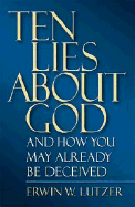 Ten Lies about God: And How You Might Already Be Deceived - Lutzer, Erwin W, Dr., and Lightner, Robert, and Thomas Nelson Publishers