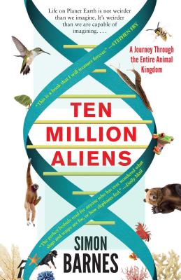 Ten Million Aliens: A Journey Through the Entire Animal Kingdom - Barnes, Simon