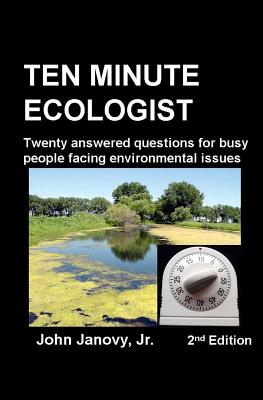 Ten Minute Ecologist, 2nd Edition: Twenty Answered Questions for Busy People Facing Environmental Issues - Janovy Jr, John