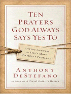 Ten Prayers God Always Says Yes to: Divine Answers to Life's Most Difficult Problems
