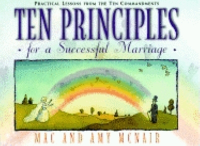 Ten Principles for a Successful Marriage: Practical Lessons from the Ten Commandments - McNair, Mac, and McNair, Amy