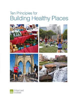Ten Principles for Building Healthy Places - Eitler, Thomas, and McMahon, Edward T, and Thoerig, Theodore