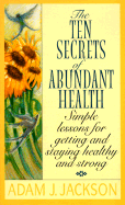 Ten Secrets of Abundant Health - Jackson, Adam J
