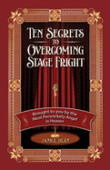 Ten Secrets to Overcoming Stage Fright: Brought to You by the Most Persnickety Angel in Heaven