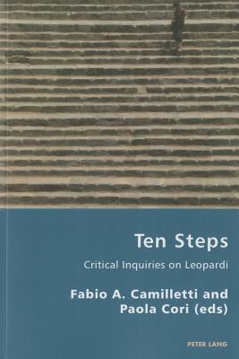 Ten Steps: Critical Inquiries on Leopardi - Antonello, Pierpaolo (Series edited by), and Gordon, Robert S.C. (Series edited by), and Cori, Paola (Editor)