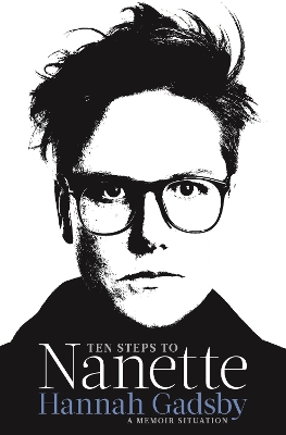 Ten Steps to Nanette: A Memoir Situation - Gadsby, Hannah