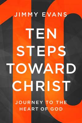 Ten Steps Toward Christ: Journey to the Heart of God - Evans, Jimmy, and Morris, Robert (Foreword by)