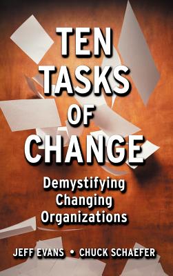 Ten Tasks of Change: Demystifying Changing Organizations - Evans, Jeff, and Schaefer, Chuck
