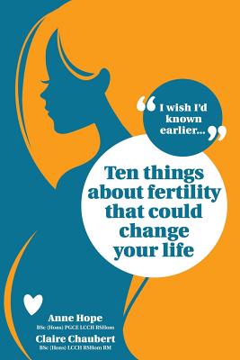 Ten Things about Fertility That Could Change Your Life - Hope, Anne, and Chaubert, Claire