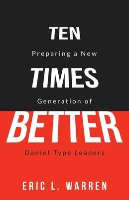 Ten Times Better: Preparing a New Generation of Daniel-Type Leaders - Caudle, Melissa (Editor), and Warren, Eric L