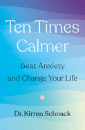 Ten Times Calmer: Beat Anxiety and Change Your Life