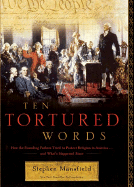 Ten Tortured Words: How the Founding Fathers Tried to Protect Religion in America . . . and What's Happened Since