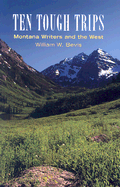 Ten Tough Trips: Montana Writers and the West - Bevis, William W