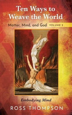 Ten Ways to Weave the World: Matter, Mind, and God, Volume 2 - Thompson, Ross