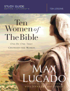 Ten Women of the Bible: One by One They Changed the World