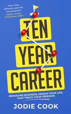 Ten Year Career: Reimagine Business, Design Your Life, Fast Track Your Freedom - Cook, Jodie