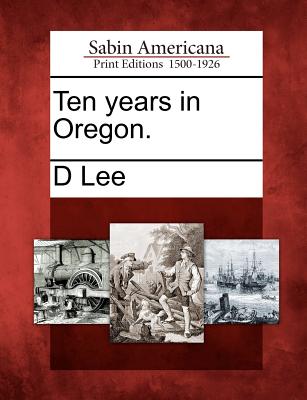 Ten Years in Oregon. - Lee, D