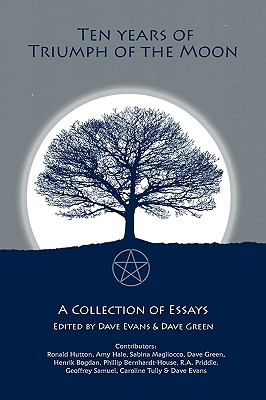 Ten Years of Truimph of the Moon: A Collection of Essays - Evans, Dave (Editor), and Green, Dave (Editor), and Hutton, Ronald (Afterword by)