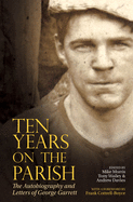 Ten Years On The Parish: The Autobiography and Letters of George Garrett