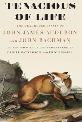 Tenacious of Life: The Quadruped Essays of John James Audubon and John Bachman - Audubon, John James, and Bachman, John, and Patterson, Daniel (Editor)