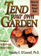 Tend Your Own Garden: How to Raise Great Kids - O'Connell, Timothy