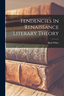 Tendencies In Renaissance Literary Theory - Willey, Basil