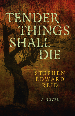 Tender Things Shall Die: A Novel - Reid, Stephen Edward