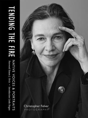 Tending the Fire: Native Voices & Portraits - Felver, Christopher (Photographer), and Ortiz, Simon J (Foreword by), and Hogan, Linda (Introduction by)